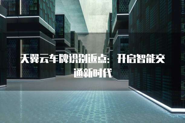 天翼云车牌识别返点：开启智能交通新时代