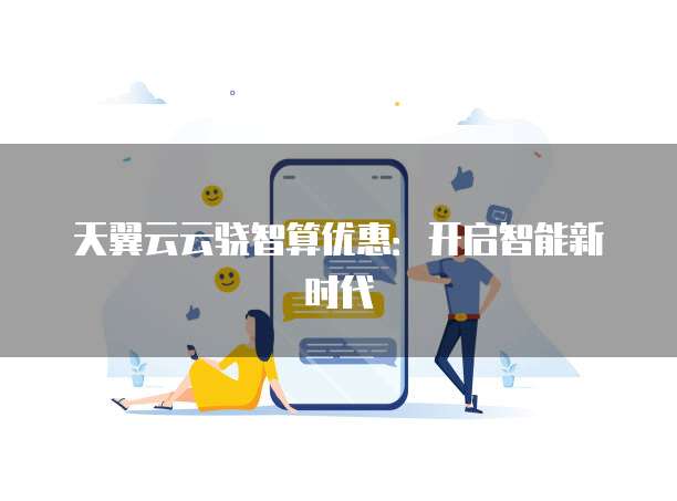 天翼云云骁智算优惠:开启智能新时代