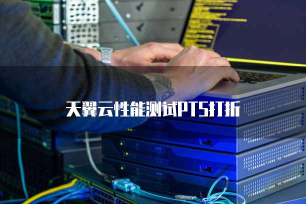 天翼云性能测试PTS打折