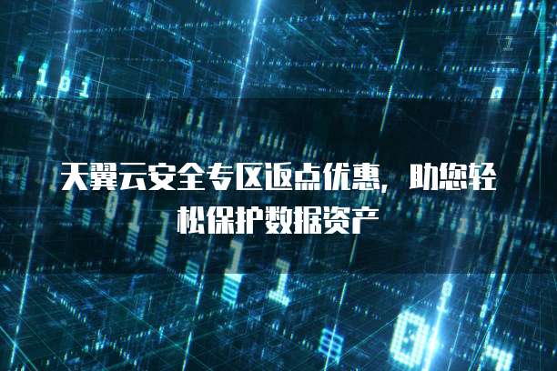 天翼云安全专区返点优惠，助您轻松保护数据资产