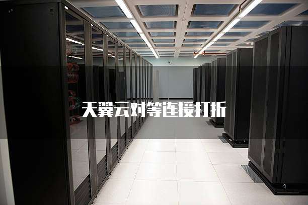 天翼云对等连接打折