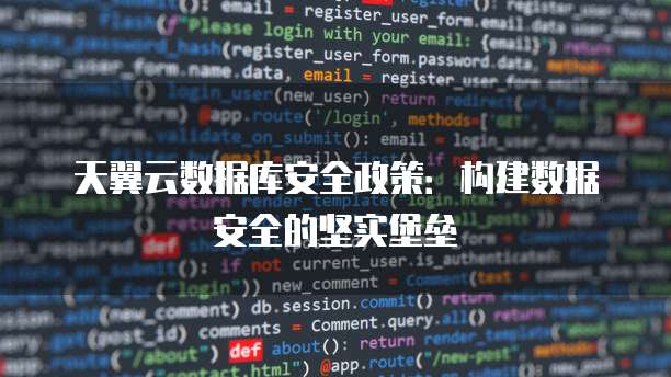 天翼云数据库安全政策:构建数据安全的坚实堡垒