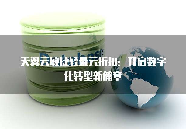 天翼云敏捷轻量云折扣:开启数字化转型新篇章