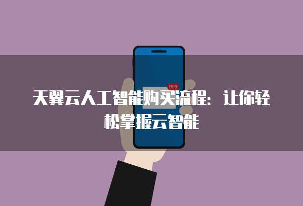 天翼云人工智能购买流程:让你轻松掌握云智能