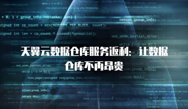 天翼云数据仓库服务返利：让数据仓库不再昂贵