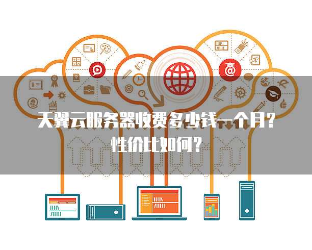 天翼云服务器收费多少钱一个月?性价比如何?