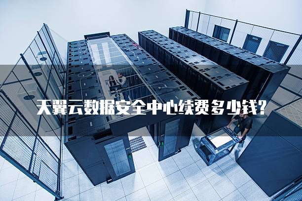 天翼云数据安全中心续费多少钱?