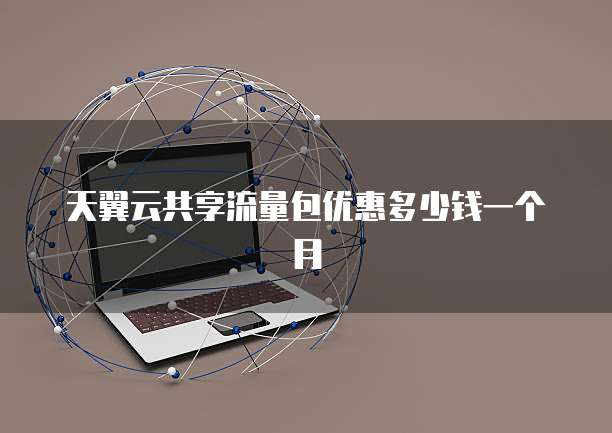 天翼云共享流量包优惠多少钱一个月