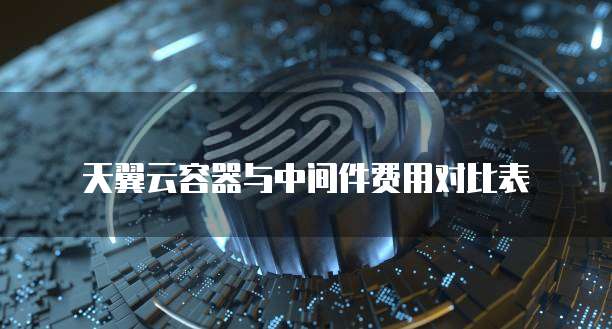 天翼云容器与中间件费用对比表