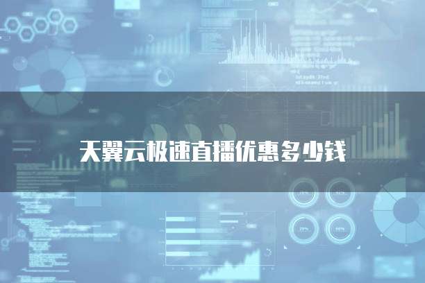 天翼云极速直播优惠多少钱