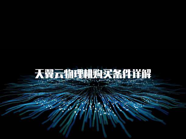 天翼云物理机购买条件详解