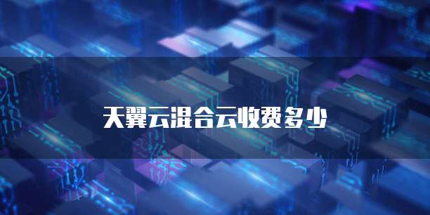天翼云混合云收费多少