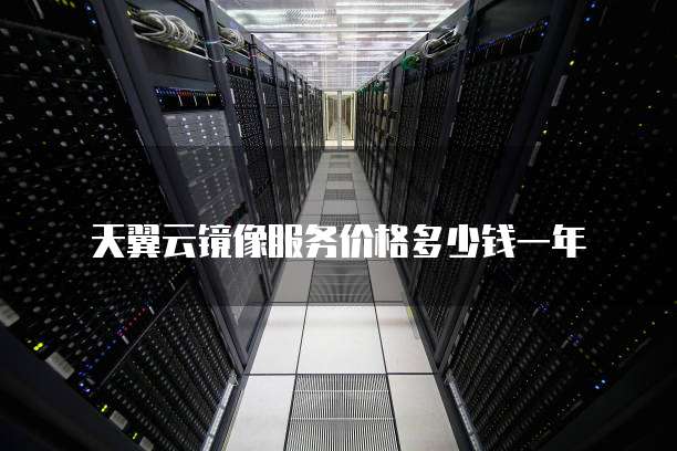 天翼云镜像服务价格多少钱一年