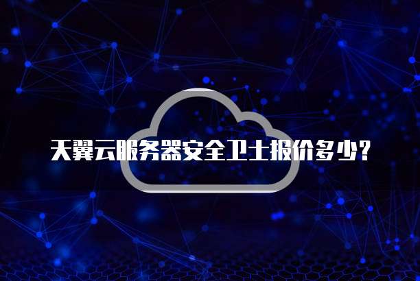 天翼云服务器安全卫士报价多少？