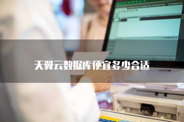 天翼云数据库便宜多少合适