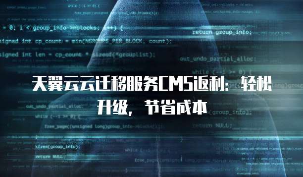 天翼云云迁移服务CMS返利:轻松升级,节省成本