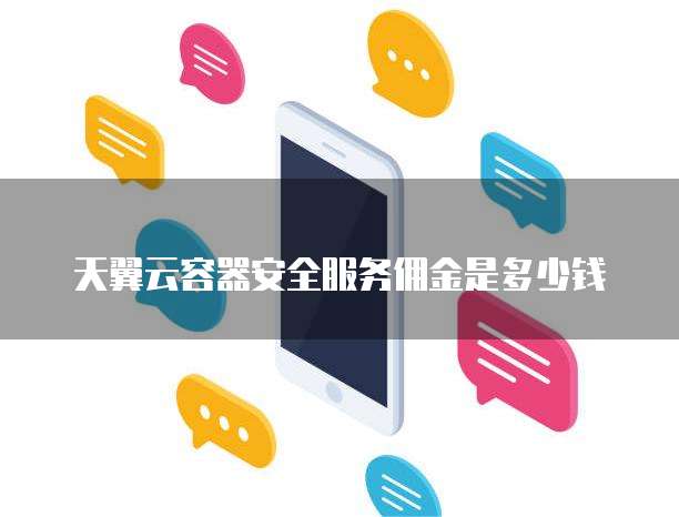 天翼云容器安全服务佣金是多少钱