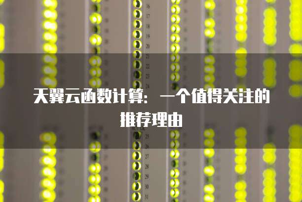 天翼云函数计算:一个值得关注的推荐理由