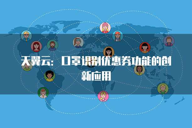 天翼云:口罩识别优惠券功能的创新应用