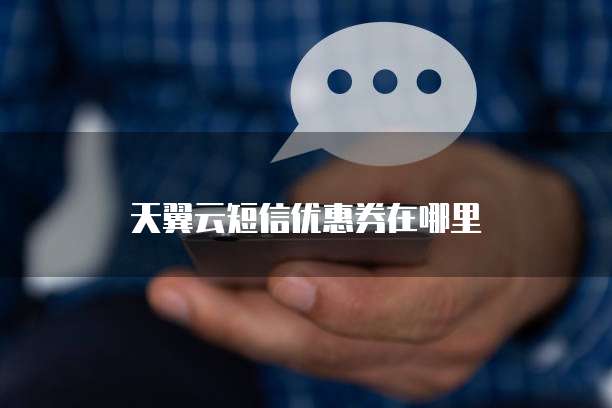 天翼云短信优惠券在哪里