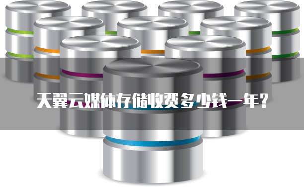 天翼云媒体存储收费多少钱一年?