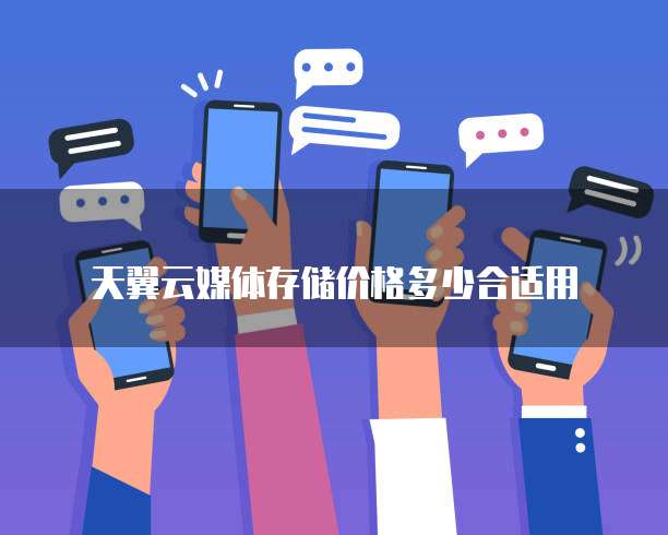 天翼云媒体存储价格多少合适用