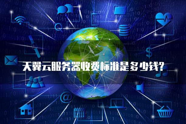 天翼云服务器收费标准是多少钱?