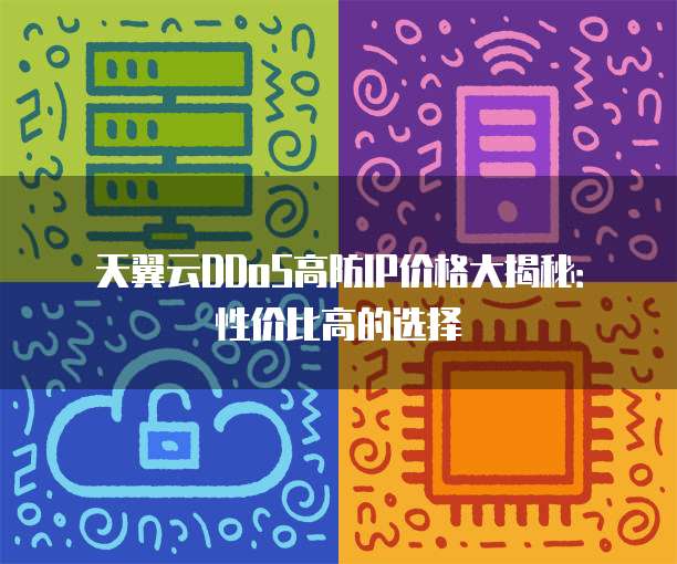 天翼云DDoS高防IP价格大揭秘:性价比高的选择