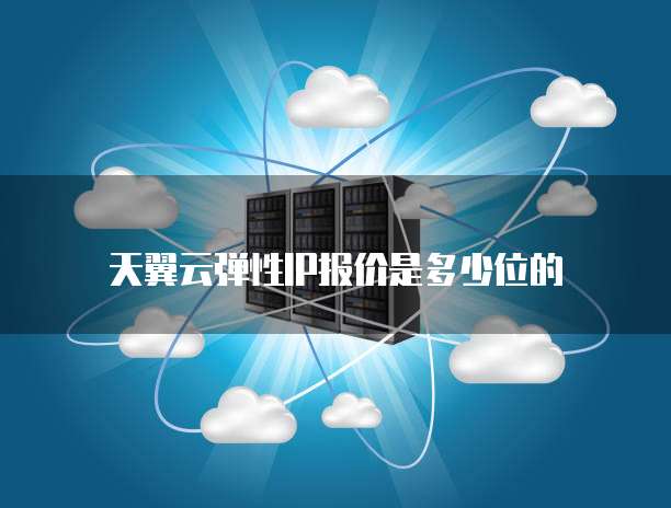 天翼云弹性IP报价是多少位的