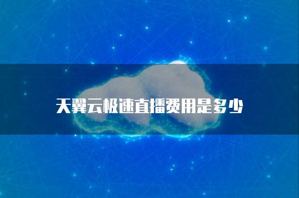 天翼云极速直播费用是多少