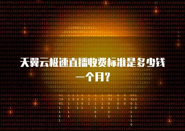 天翼云极速直播收费标准是多少钱一个月?