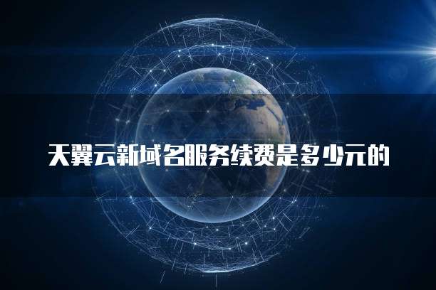 天翼云新域名服务续费是多少元的