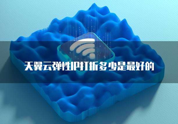 天翼云弹性IP打折多少是最好的