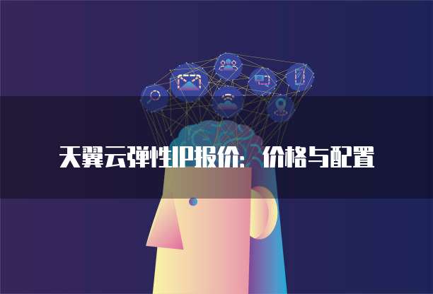 天翼云弹性IP报价:价格与配置