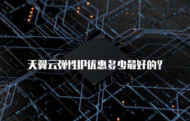 天翼云弹性IP优惠多少最好的?