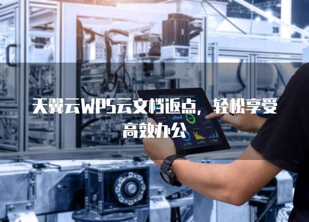 天翼云WPS云文档返点，轻松享受高效办公