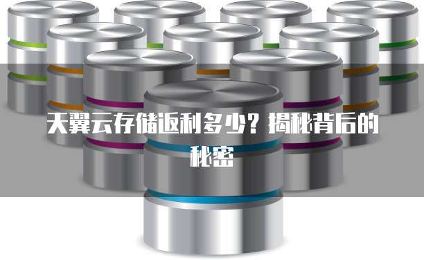 天翼云存储返利多少？揭秘背后的秘密