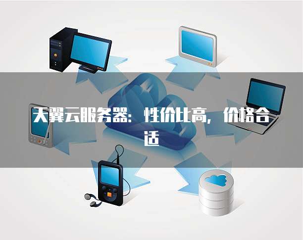 天翼云服务器:性价比高,价格合适