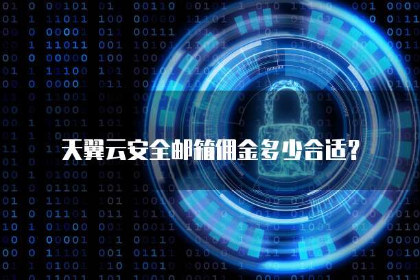 天翼云安全邮箱佣金多少合适?