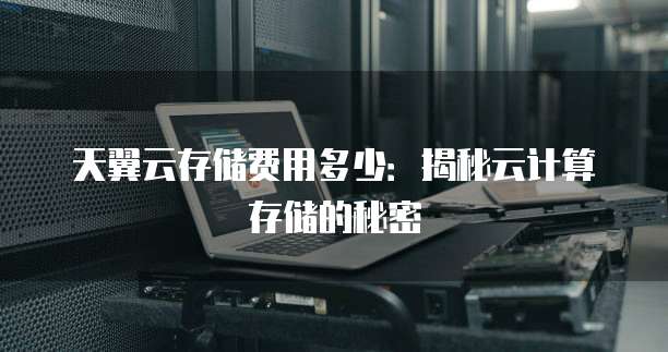 天翼云存储费用多少:揭秘云计算存储的秘密