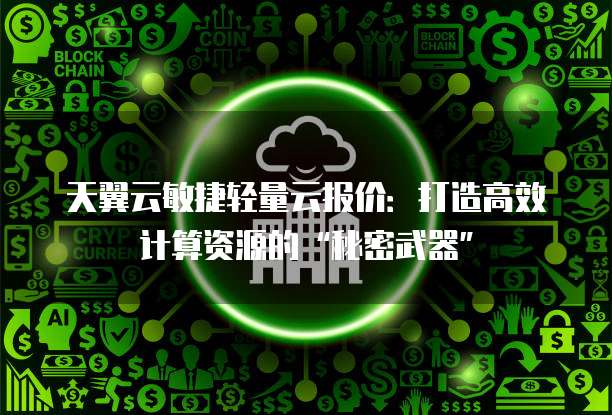 天翼云敏捷轻量云报价:打造高效计算资源的“秘密武器”