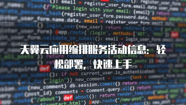 天翼云应用编排服务活动信息:轻松部署,快速上手