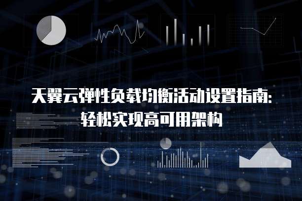 天翼云弹性负载均衡活动设置指南：轻松实现高可用架构