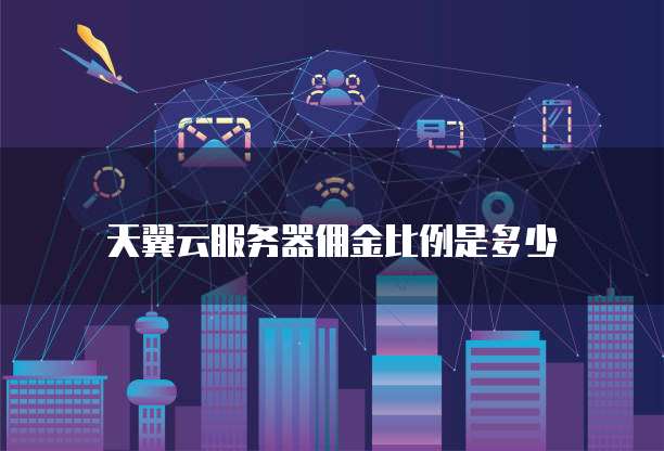 天翼云服务器佣金比例是多少