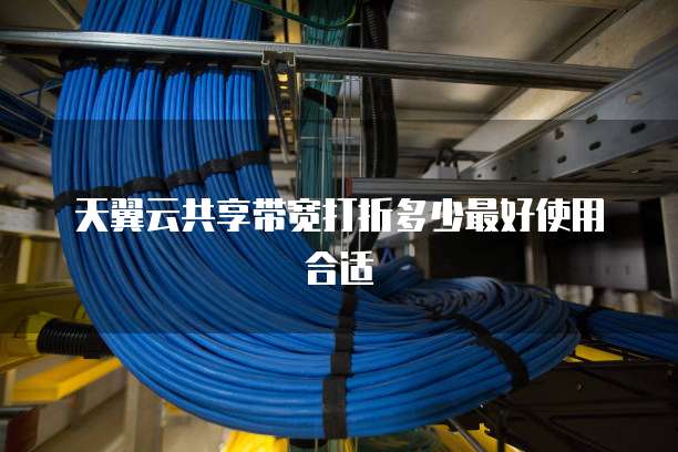 天翼云共享带宽打折多少最好使用合适