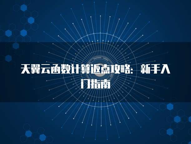 天翼云函数计算返点攻略：新手入门指南