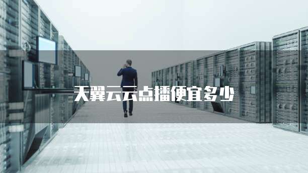 天翼云云点播便宜多少
