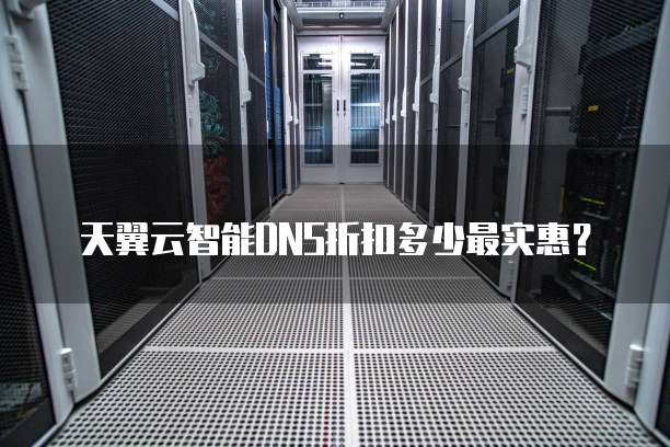 天翼云智能DNS折扣多少最实惠?