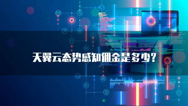 天翼云态势感知佣金是多少？