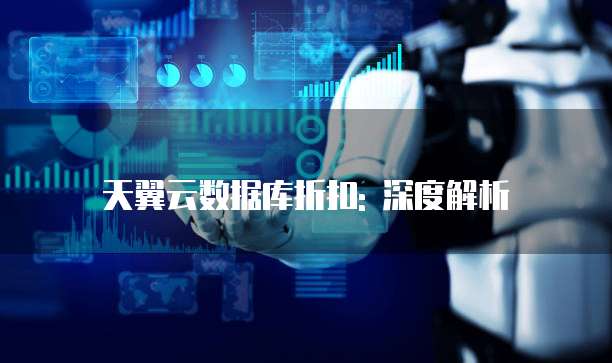 天翼云数据库折扣: 深度解析